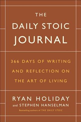 The Daily Stoic Journal: 366 Days of Writing and Reflection on the Art of Living - Ryan Holiday