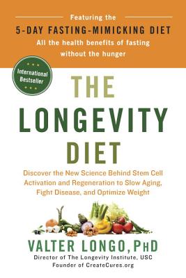 The Longevity Diet: Discover the New Science Behind Stem Cell Activation and Regeneration to Slow Aging, Fight Disease, and Optimize Weigh - Valter Longo