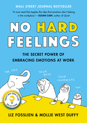 No Hard Feelings: The Secret Power of Embracing Emotions at Work - Liz Fosslien
