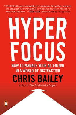 Hyperfocus: How to Manage Your Attention in a World of Distraction - Chris Bailey