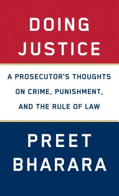 Doing Justice: A Prosecutor's Thoughts on Crime, Punishment, and the Rule of Law - Preet Bharara