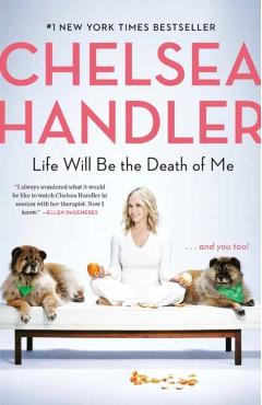 Life Will Be the Death of Me: . . . and You Too! - Chelsea Handler