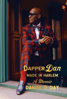 Dapper Dan: Made in Harlem: A Memoir - Daniel R. Day