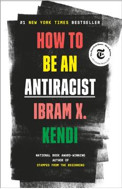 How to Be an Antiracist - Ibram X. Kendi