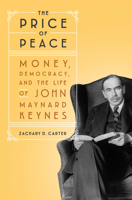 The Price of Peace: Money, Democracy, and the Life of John Maynard Keynes - Zachary D. Carter
