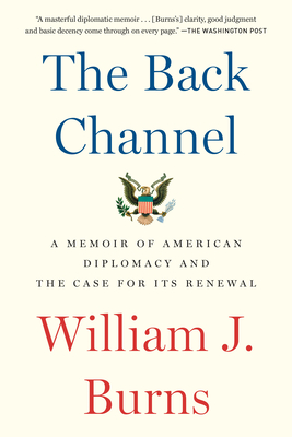 The Back Channel: A Memoir of American Diplomacy and the Case for Its Renewal - William J. Burns