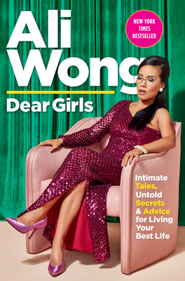 Dear Girls: Intimate Tales, Untold Secrets & Advice for Living Your Best Life - Ali Wong