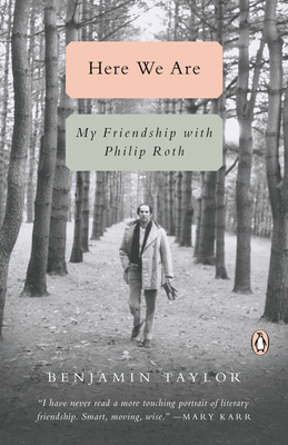 Here We Are: My Friendship with Philip Roth - Benjamin Taylor