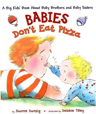 Babies Don't Eat Pizza: A Big Kids' Book about Baby Brothers and Baby Sisters - Dianne Danzig