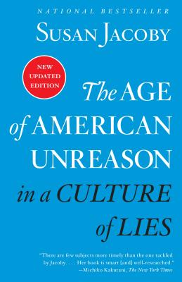 The Age of American Unreason in a Culture of Lies - Susan Jacoby