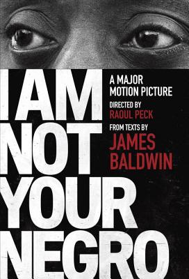 I Am Not Your Negro: A Companion Edition to the Documentary Film Directed by Raoul Peck - James Baldwin
