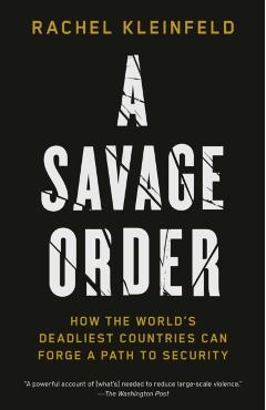 A Savage Order: How the World's Deadliest Countries Can Forge a Path to Security - Rachel Kleinfeld