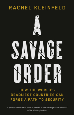 A Savage Order: How the World's Deadliest Countries Can Forge a Path to Security - Rachel Kleinfeld