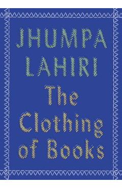 Coperta cărții 'The Clothing of Books - Jhumpa Lahiri'
