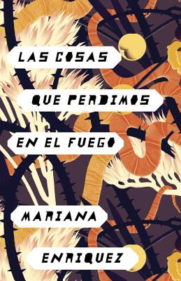 Las Cosas Que Perdimos En El Fuego: Things We Lost in the Fire - Spanish-Language Edition - Mariana Enriquez