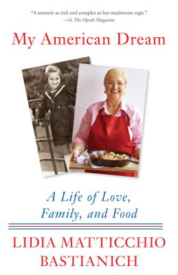 My American Dream: A Life of Love, Family, and Food - Lidia Matticchio Bastianich