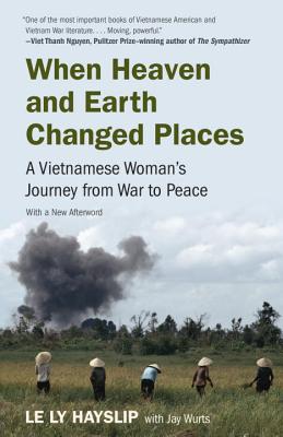 When Heaven and Earth Changed Places: A Vietnamese Woman's Journey from War to Peace - Le Ly Hayslip