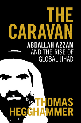 The Caravan: Abdallah Azzam and the Rise of Global Jihad - Thomas Hegghammer