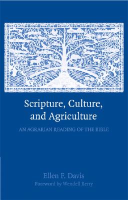 Scripture, Culture, and Agriculture: An Agrarian Reading of the Bible - Ellen F. Davis