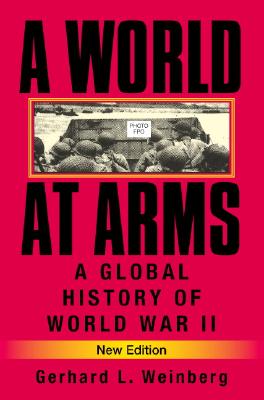 A World at Arms: A Global History of World War II - Gerhard L. Weinberg