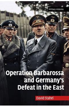 Operation Barbarossa and Germany's Defeat in the East - David Stahel