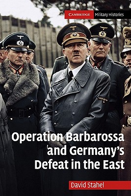 Operation Barbarossa and Germany's Defeat in the East - David Stahel