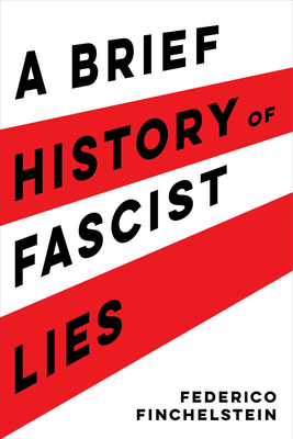 A Brief History of Fascist Lies - Federico Finchelstein