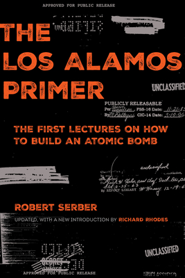 The Los Alamos Primer: The First Lectures on How to Build an Atomic Bomb, Updated with a New Introduction by Richard Rhodes - Robert Serber