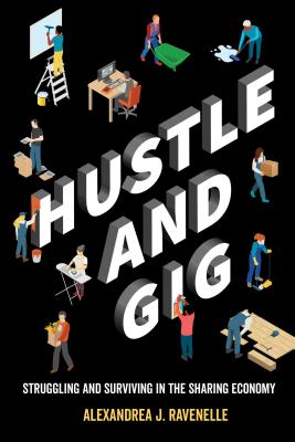 Hustle and Gig: Struggling and Surviving in the Sharing Economy - Alexandrea J. Ravenelle