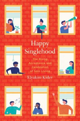 Happy Singlehood: The Rising Acceptance and Celebration of Solo Living - Elyakim Kislev