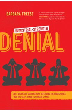Coperta cărții 'Industrial-Strength Denial: Eight Stories of Corporations Defending the Indefensible, from the Slave Trade to Climate'