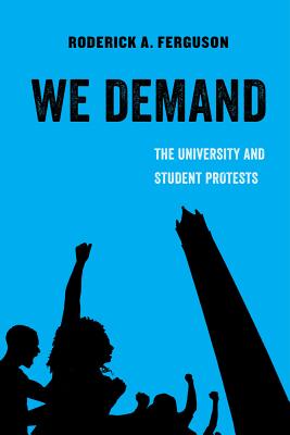 We Demand: The University and Student Protests - Roderick A. Ferguson