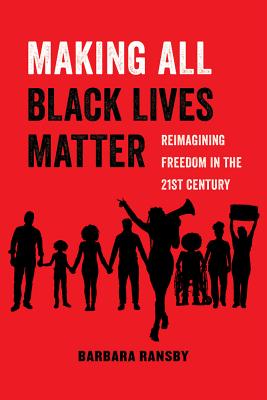 Making All Black Lives Matter, Volume 6: Reimagining Freedom in the Twenty-First Century - Barbara Ransby