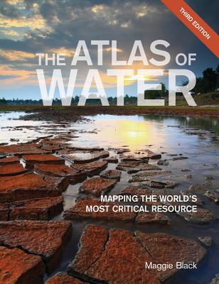 The Atlas of Water: Mapping the World's Most Critical Resource - Maggie Black