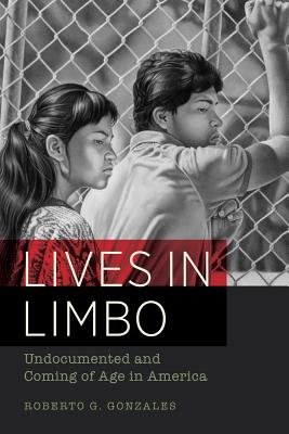 Lives in Limbo: Undocumented and Coming of Age in America - Roberto G. Gonzales