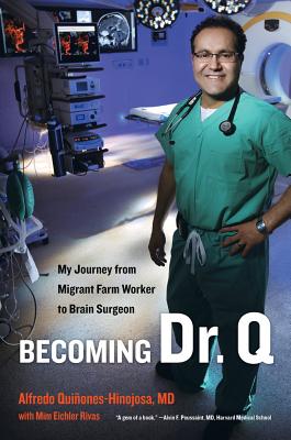 Becoming Dr. Q: My Journey from Migrant Farm Worker to Brain Surgeon - Alfredo Quinones-hinojosa