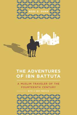The Adventures of Ibn Battuta: A Muslim Traveler of the 14th Century - Ross E. Dunn