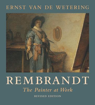 Rembrandt: The Painter at Work - Ernst Van De Wetering