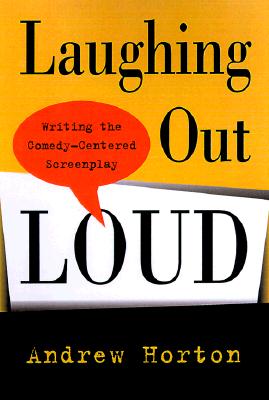 Laughing Out Loud: Writing the Comedy-Centered Screenplay - Andrew Horton