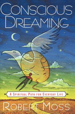 Conscious Dreaming: A Spiritual Path for Everyday Life - Robert Moss