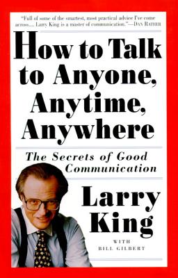 How to Talk to Anyone, Anytime, Anywhere: The Secrets of Good Communication - Larry King
