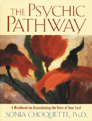 The Psychic Pathway: A Workbook for Reawakening the Voice of Your Soul - Sonia Choquette