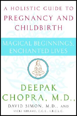 Magical Beginnings, Enchanted Lives: A Holistic Guide to Pregnancy and Childbirth - Deepak Chopra
