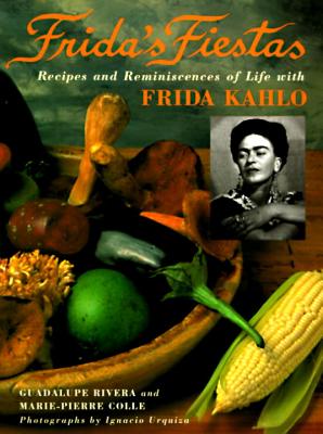Frida's Fiestas: Recipes and Reminiscences of Life with Frida Kahlo: A Cookbook - Marie-pierre Colle