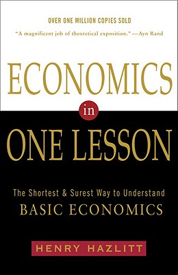 Economics in One Lesson: The Shortest and Surest Way to Understand Basic Economics - Henry Hazlitt