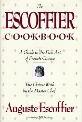 The Escoffier Cookbook: And Guide to the Fine Art of Cookery for Connoisseurs, Chefs, Epicures - Auguste Escoffier