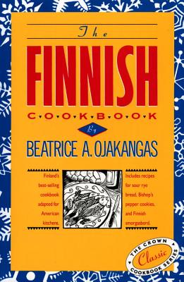 The Finnish Cookbook: Finland's Best-Selling Cookbook Adapted for American Kitchens Includes Recipes for Sour Rye Bread, Bishop's Pepper Coo - Beatrice Ojakangas