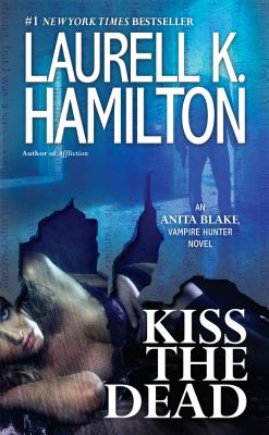 Kiss the Dead: An Anita Blake, Vampire Hunter Novel - Laurell K. Hamilton