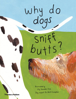 Why Do Dogs Sniff Butts?: Curious Questions about Your Favorite Pets - Lily Snowden-fine