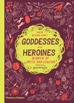 Goddesses and Heroines: Women of Myth and Legend - Xanthe Gresham-knight
